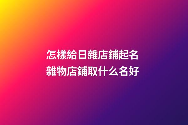 怎樣給日雜店鋪起名 雜物店鋪取什么名好-第1張-店鋪起名-玄機派
